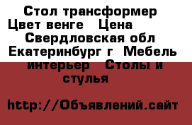 Стол трансформер. Цвет венге › Цена ­ 3 500 - Свердловская обл., Екатеринбург г. Мебель, интерьер » Столы и стулья   